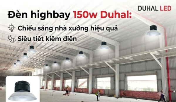 Đèn highbay 150w Duhal: Chiếu sáng nhà xưởng, siêu tiết kiệm điện