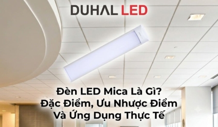 Đèn LED Mica Là Gì? Đặc Điểm, Ưu Nhược Điểm Và Ứng Dụng Thực Tế