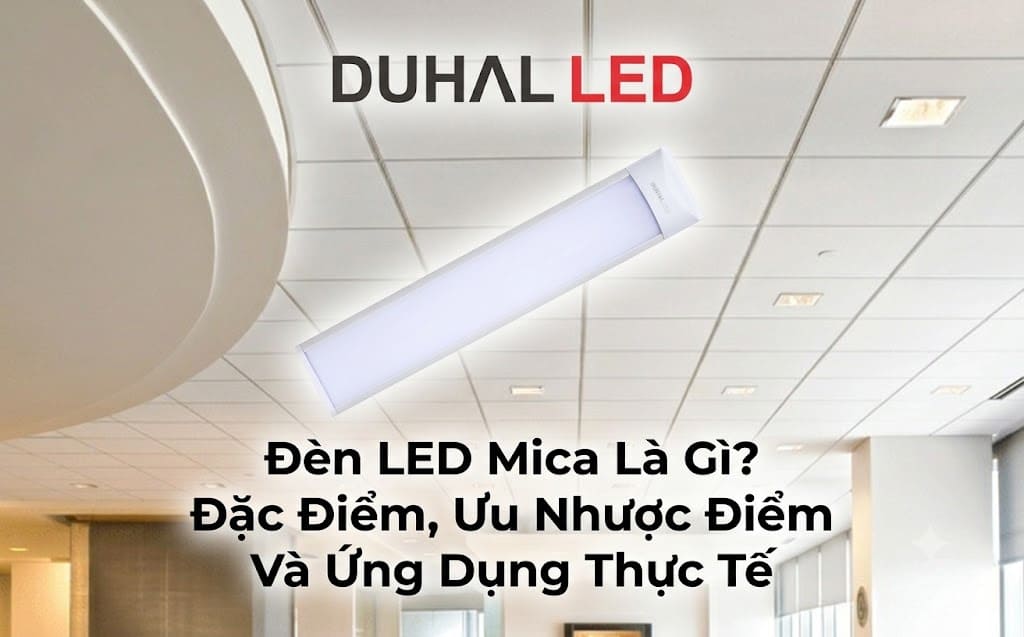 Khái niệm đèn LED Mica, đặc điểm, ưu nhược điểm và ứng dụng thực tế